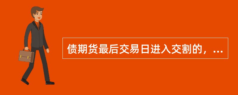 债期货最后交易日进入交割的，待交割国债的应计利息计算截止日为（）。