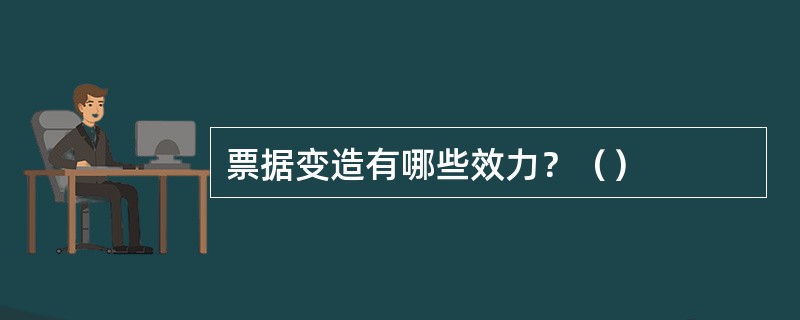 票据变造有哪些效力？（）