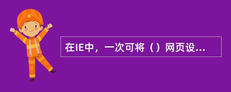 在IE中，一次可将（）网页设置成默认网页。