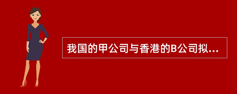 我国的甲公司与香港的B公司拟举办一家合资经营企业，双方就共同投资问题进行了协商、