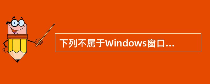 下列不属于Windows窗口组成部分的是（）