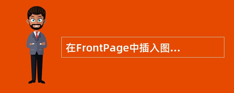 在FrontPage中插入图片，下列说法正确的是（）