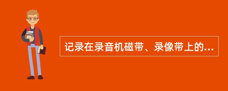 记录在录音机磁带、录像带上的信息属于（）