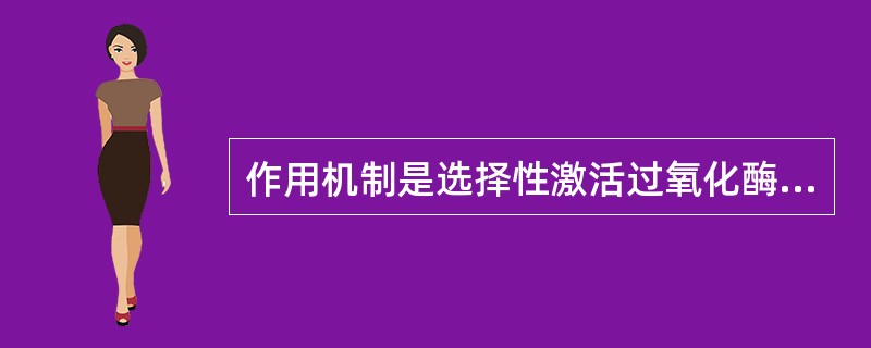 作用机制是选择性激活过氧化酶增殖体激活γ（PPAR-γ）受体的药物是（）