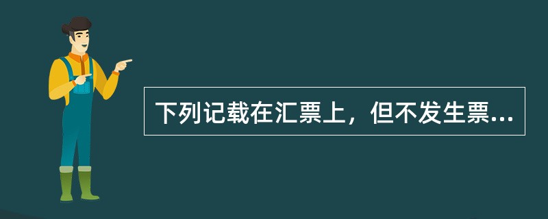 下列记载在汇票上，但不发生票据法上效力的事项是（）