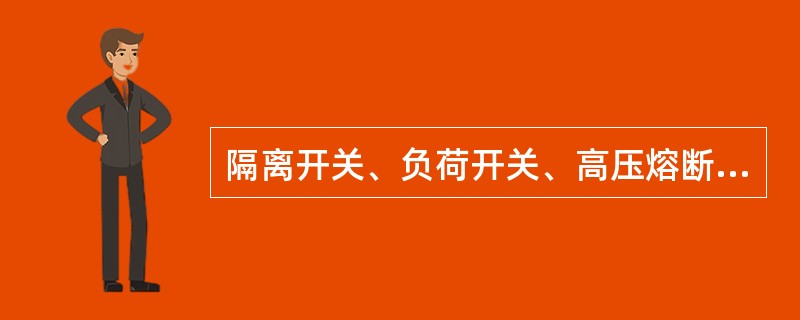 隔离开关、负荷开关、高压熔断器及闭锁装置应安装牢固、动作灵活可靠、位置指示正确；