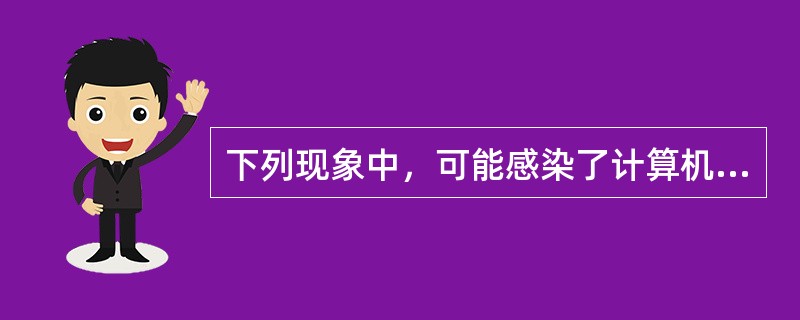 下列现象中，可能感染了计算机病毒的是（）