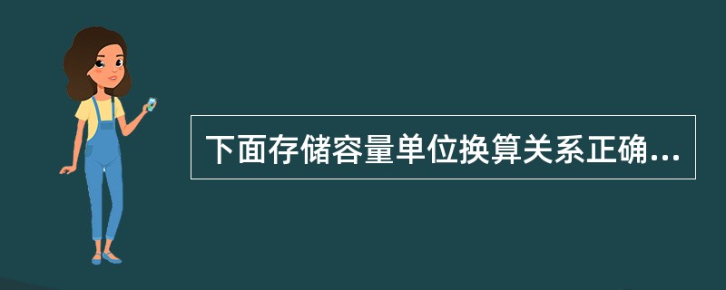 下面存储容量单位换算关系正确的是（）。