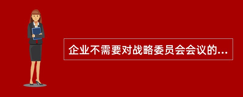 企业不需要对战略委员会会议的哪个部分做出规定？（）