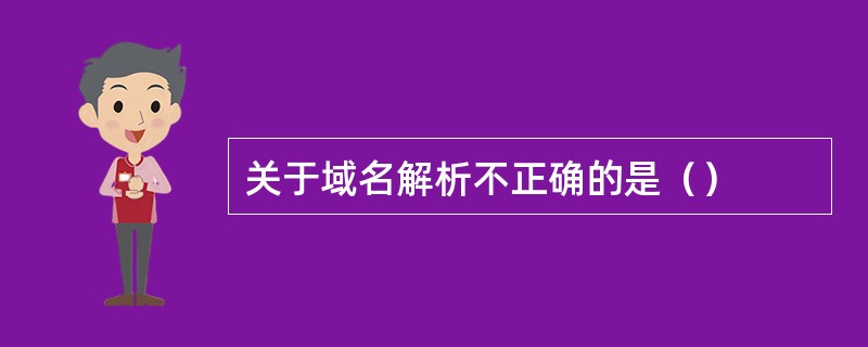 关于域名解析不正确的是（）