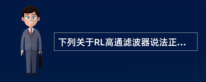 下列关于RL高通滤波器说法正确的是（）.