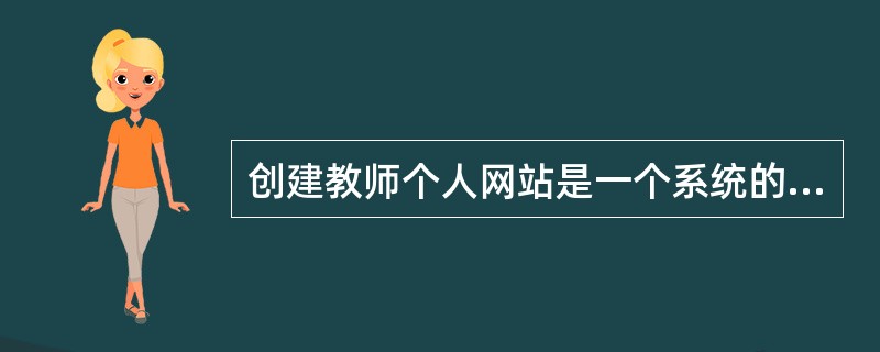 创建教师个人网站是一个系统的过程，一般首先要设计网站的结构，其次要做的一项工作是