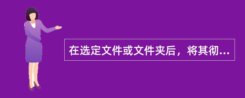 在选定文件或文件夹后，将其彻底删除的操作是（）。