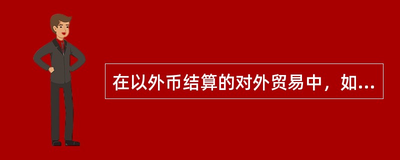 在以外币结算的对外贸易中，如果外币对本币升值，进口商会多支付本币，这种风险称为（