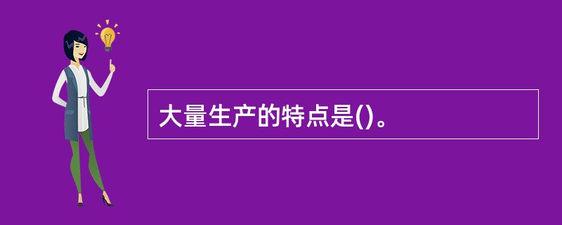 大量生产的特点是()。