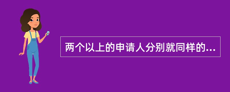 两个以上的申请人分别就同样的发明创造申请专利的，专利权授予（）。