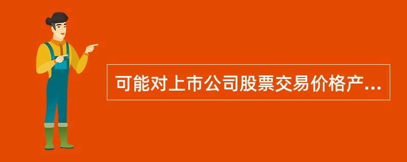 可能对上市公司股票交易价格产生较大影响的重大事件包括（）。