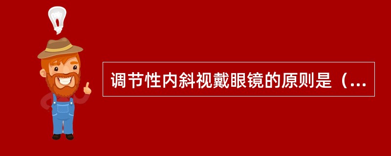 调节性内斜视戴眼镜的原则是（）。