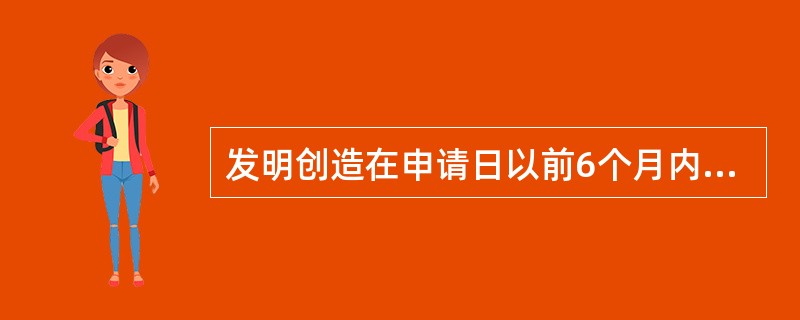 发明创造在申请日以前6个月内公开，但不丧失新颖性的情形有（）。