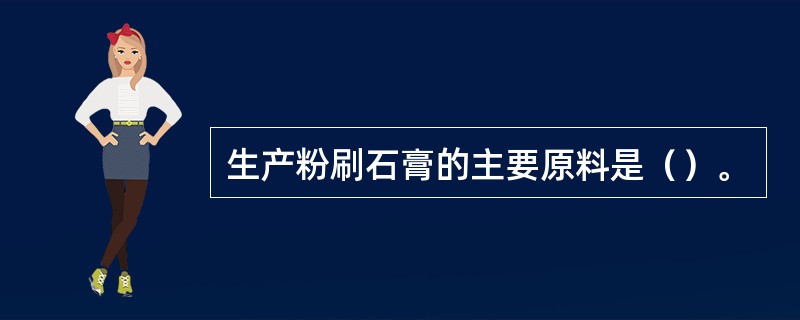 生产粉刷石膏的主要原料是（）。