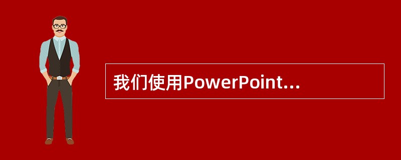 我们使用PowerPoint进行课件制作，在浏览视图下，按住Ctrl并拖动某幻灯