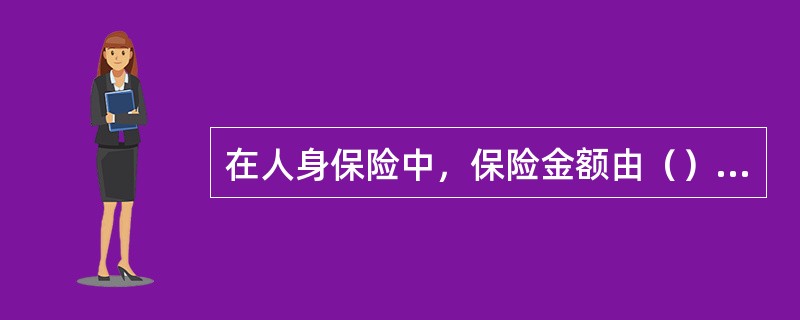 在人身保险中，保险金额由（）双方自行约定。