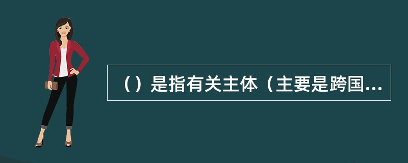 （）是指有关主体（主要是跨国公司）在因合并财务报表而引致的不同货币的相互折算中，