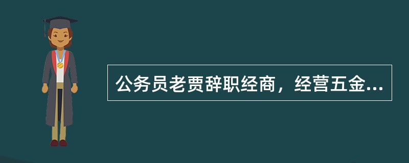 公务员老贾辞职经商，经营五金产品积累了大量的资产，近年五金产品的销售竞争激烈，老