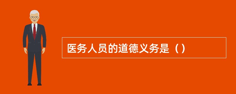 医务人员的道德义务是（）