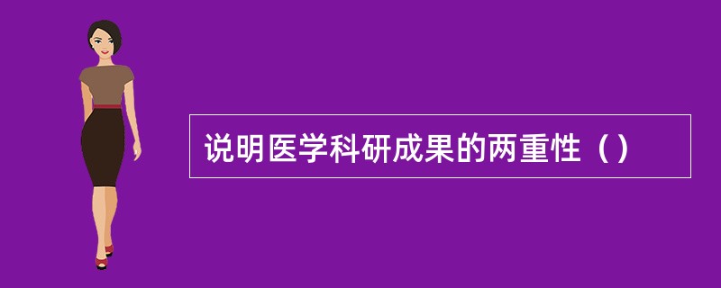 说明医学科研成果的两重性（）