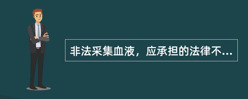 非法采集血液，应承担的法律不包括（）