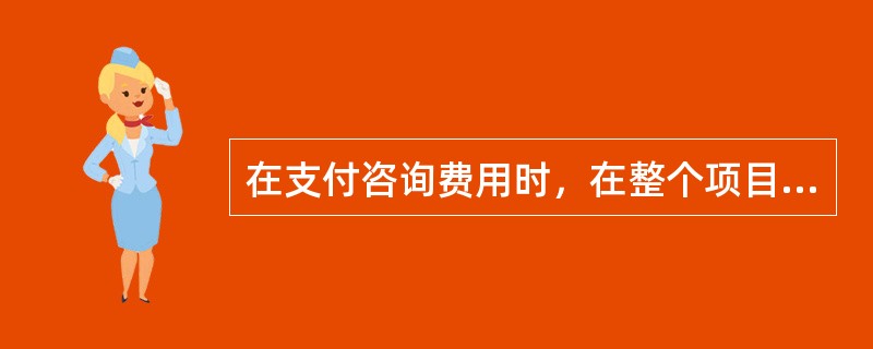 在支付咨询费用时，在整个项目集中咨询阶段完成并经客户验收之后，支付咨询费用总额的