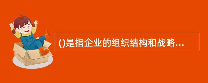 ()是指企业的组织结构和战略发生重新组合的重大变化。