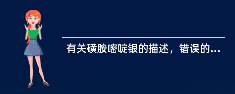 有关磺胺嘧啶银的描述，错误的是（）。