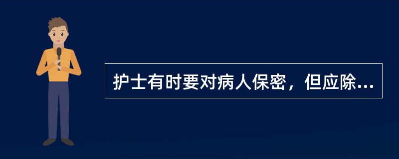 护士有时要对病人保密，但应除外（）