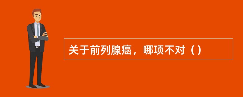 关于前列腺癌，哪项不对（）