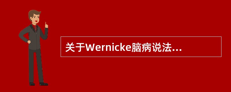 关于Wernicke脑病说法哪项不对（）