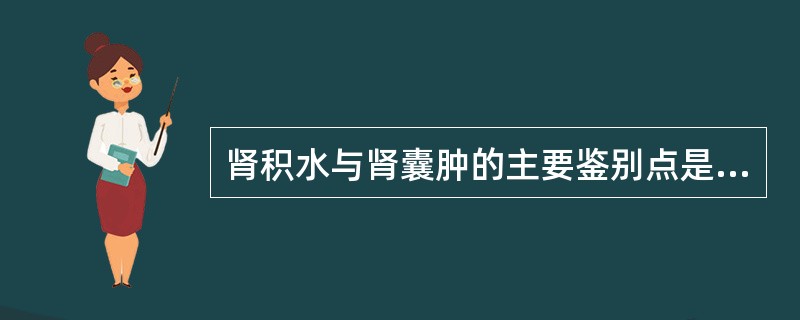 肾积水与肾囊肿的主要鉴别点是（）