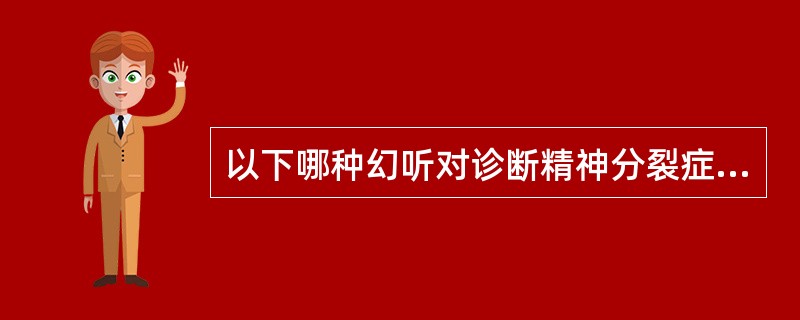 以下哪种幻听对诊断精神分裂症最具价值（）