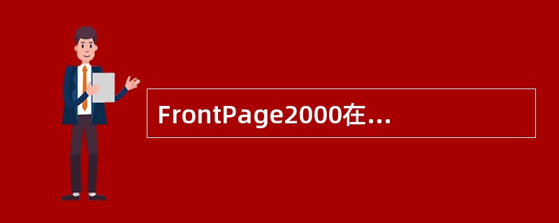 FrontPage2000在（）模式下，用户用“所见即所得”的方式编辑网页，查看