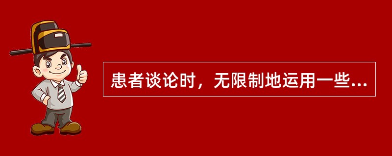 患者谈论时，无限制地运用一些空洞缺乏意义的词句，缺乏现实意义和确切的根据，长篇大