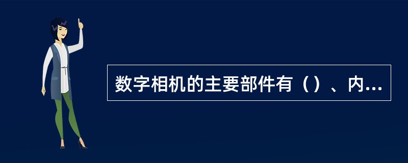 数字相机的主要部件有（）、内存、镜头、闪光灯、设置键、快门、摄像器件和数字电路、