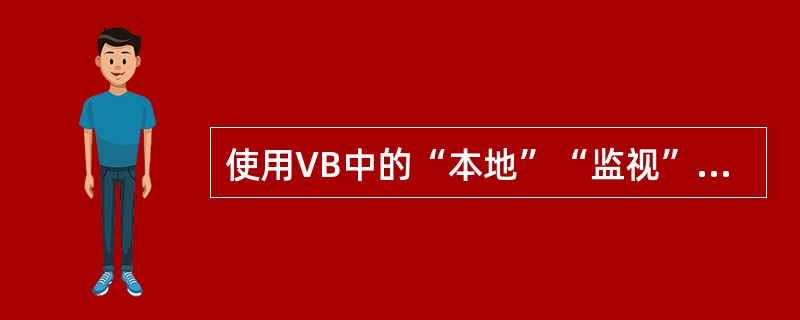 使用VB中的“本地”“监视”等窗口可用来查看变量、表达式或对象属性的值，（）。