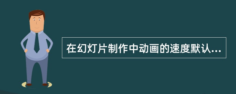 在幻灯片制作中动画的速度默认为（）。