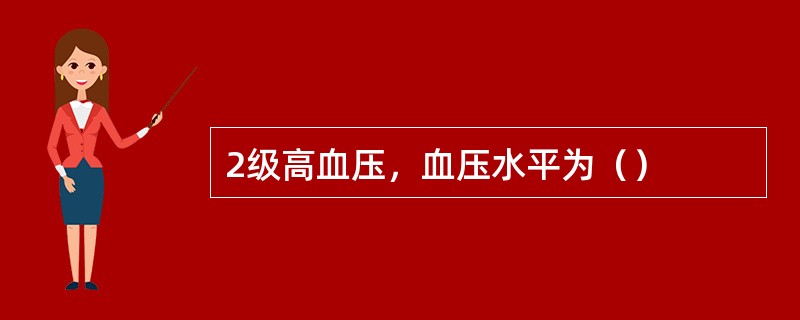 2级高血压，血压水平为（）