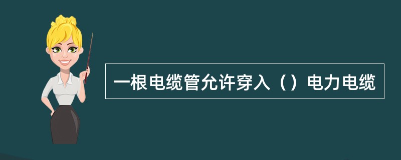 一根电缆管允许穿入（）电力电缆