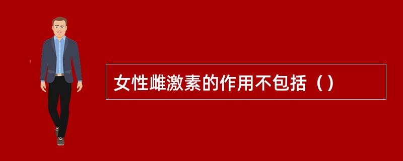 女性雌激素的作用不包括（）