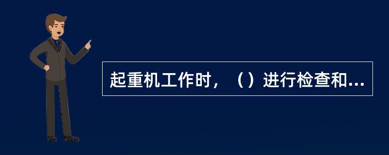 起重机工作时，（）进行检查和维护。