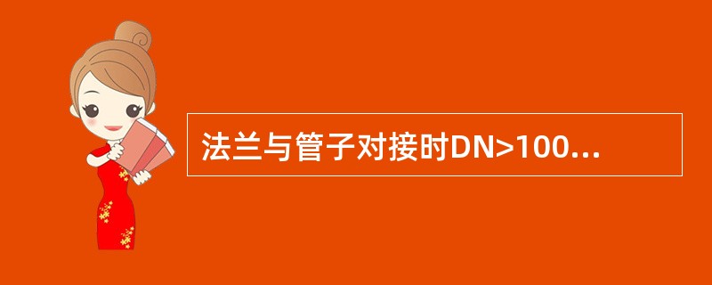 法兰与管子对接时DN>100mm自由管段法兰面与管子中心垂直度允许偏差为0.5m