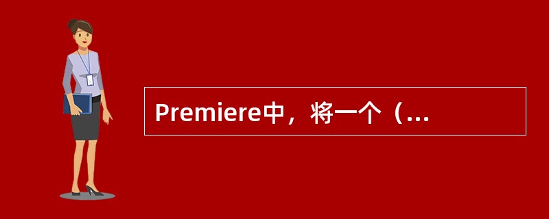 Premiere中，将一个（）素材转换为立体声素材，应该使用TreatasStr